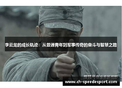 李云龙的成长轨迹：从普通青年到军事传奇的奋斗与智慧之路