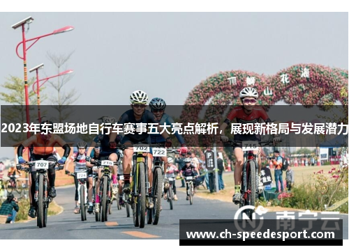 2023年东盟场地自行车赛事五大亮点解析，展现新格局与发展潜力