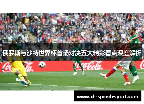 俄罗斯与沙特世界杯首场对决五大精彩看点深度解析