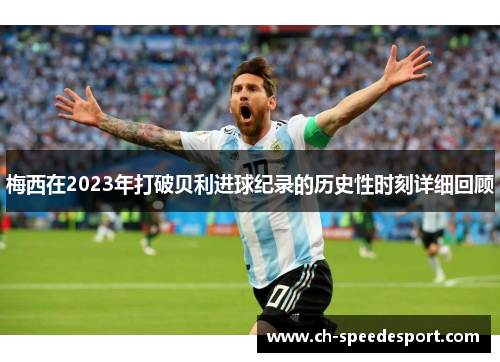梅西在2023年打破贝利进球纪录的历史性时刻详细回顾
