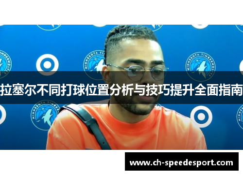 拉塞尔不同打球位置分析与技巧提升全面指南