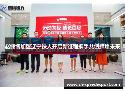 赵健博加盟辽宁铁人开启新征程携手共创辉煌未来