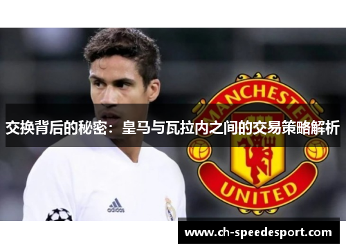交换背后的秘密：皇马与瓦拉内之间的交易策略解析