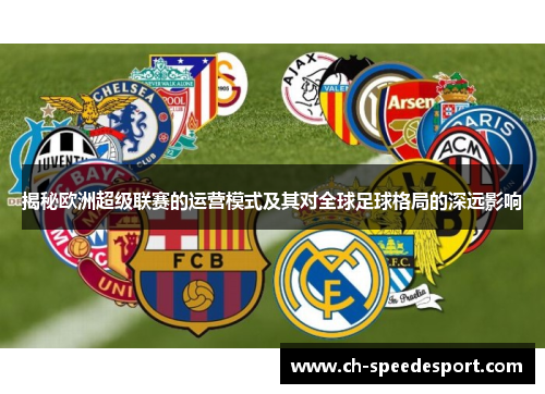 揭秘欧洲超级联赛的运营模式及其对全球足球格局的深远影响