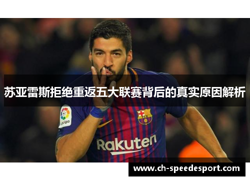 苏亚雷斯拒绝重返五大联赛背后的真实原因解析