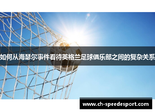 如何从海瑟尔事件看待英格兰足球俱乐部之间的复杂关系