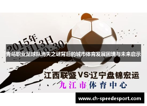 青岛职业足球队消失之谜背后的城市体育发展困境与未来启示 青岛职业足球队消失之谜背后的城市体育发展困境与未来启示