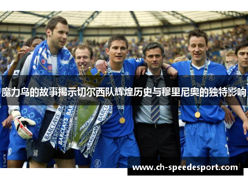 魔力鸟的故事揭示切尔西队辉煌历史与穆里尼奥的独特影响