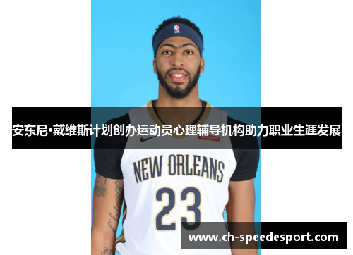 安东尼·戴维斯计划创办运动员心理辅导机构助力职业生涯发展